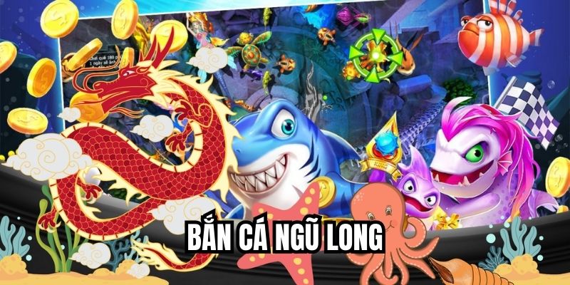 Bắn Cá Ngũ Long