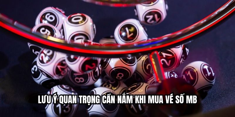 Lưu ý quan trọng cần nắm khi mua vé số MB